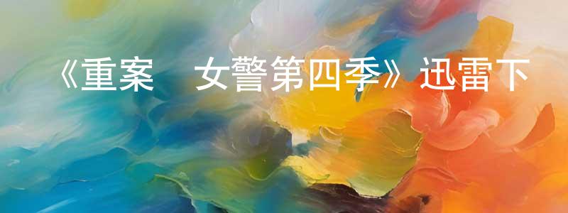 曾淑鳳發布《重案組女警第四季》迅雷下載/在線觀看-犯罪歷史-美劇天堂